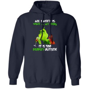 Grinch – All I Need Is Wine And My Dog – It Is Too Peopley Outside Shirt