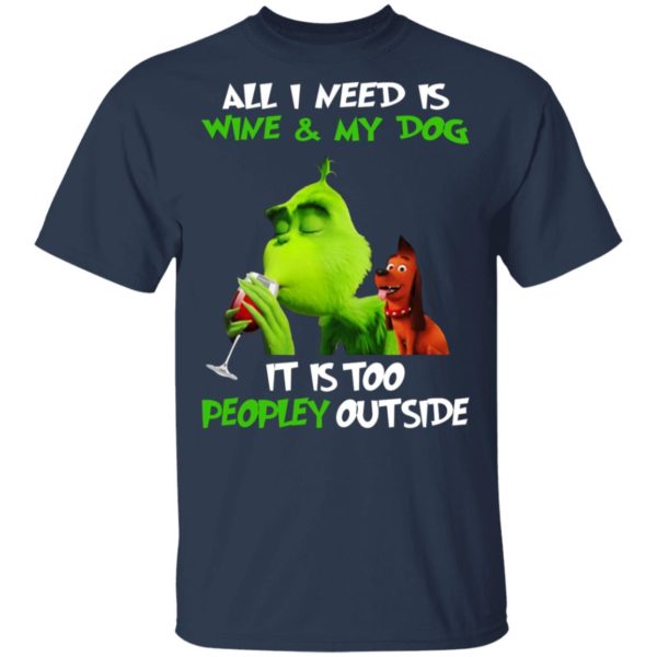 Grinch – All I Need Is Wine And My Dog – It Is Too Peopley Outside Shirt
