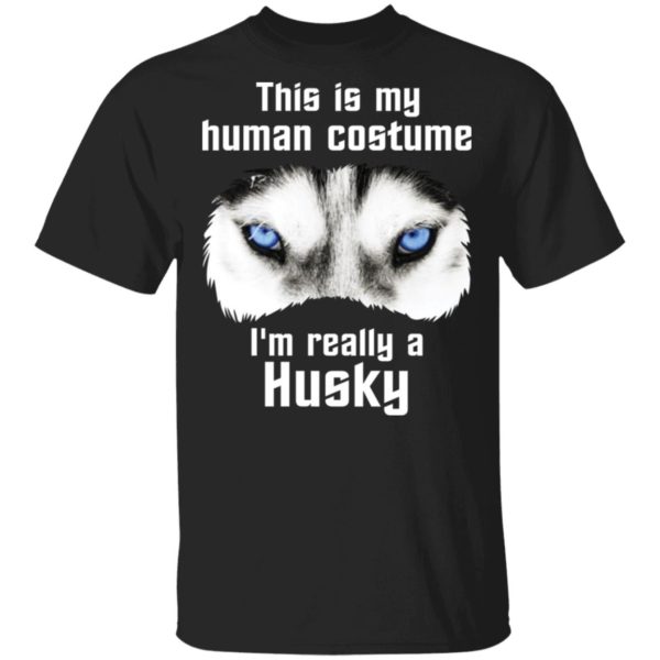 This Is My Human Costume I’m Really A Husky Shirt