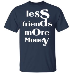 Less Friends More Money Shirt