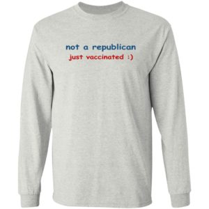 Not A Republican Just Vaccinated Shirt