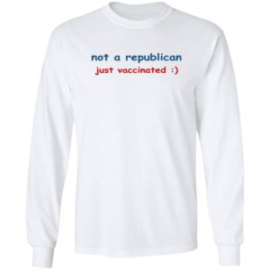 Not A Republican Just Vaccinated Shirt