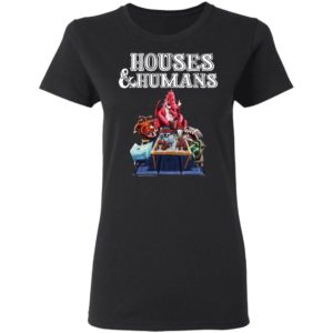 Houses And Human Shirt