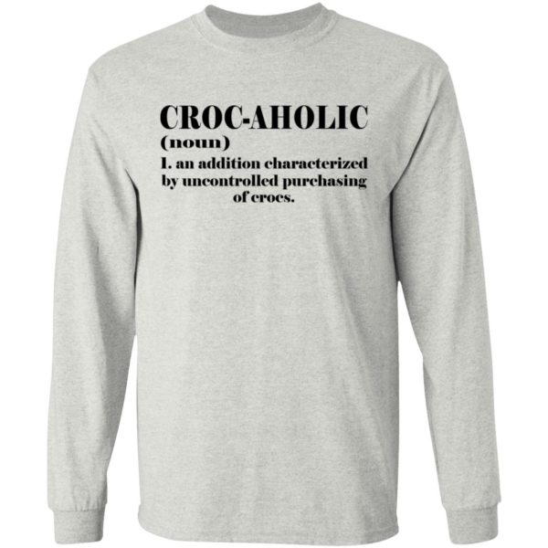 Croc-aholic – An Additon Charactirized By Uncontrolled Purchasing Of Crocs Shirt