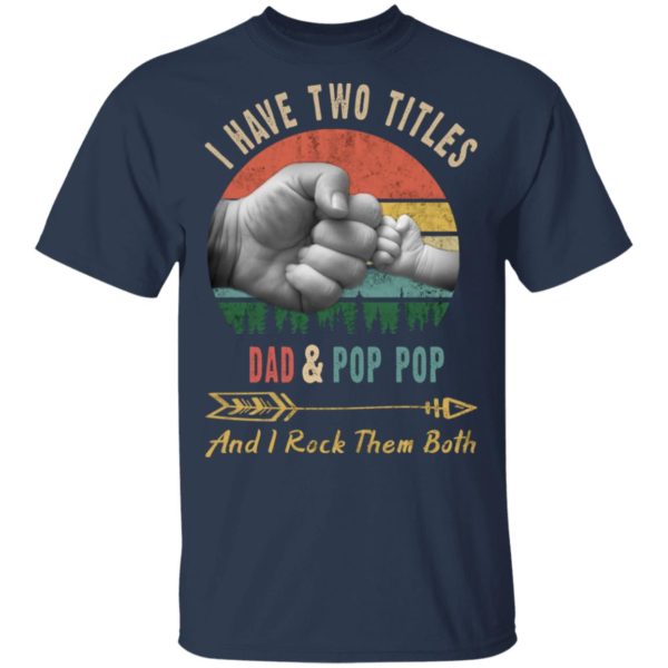 I Have Two Titles Dad And Pop Pop Shirt