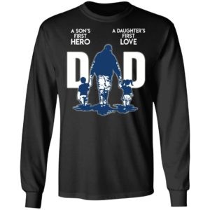 Dad – A Son’s First Hero – A Daughter’s First Love Shirt