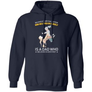 Behind Every Daughter Who Believed In Herself Is A Dad Shirt