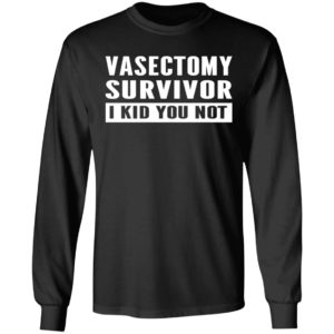 Vasectomy Survivor I Kid You Not Shirt