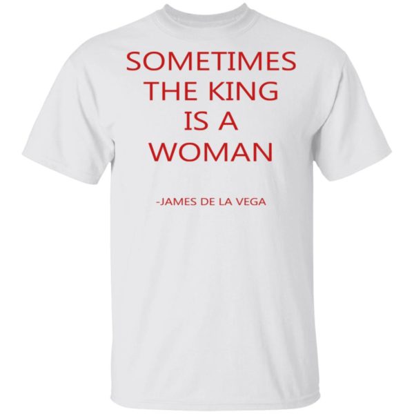 Sometimes The King Is A Woman Shirt