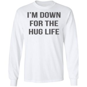 I’m Down For The Hug Life Shirt