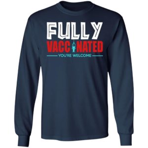 Fully Vaccinated You’re Welcome Shirt