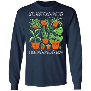 Let’s Root For Each Other And Watch Each Other Grow Shirt