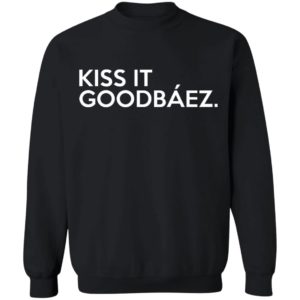 Kiss It Goodbaez Shirt