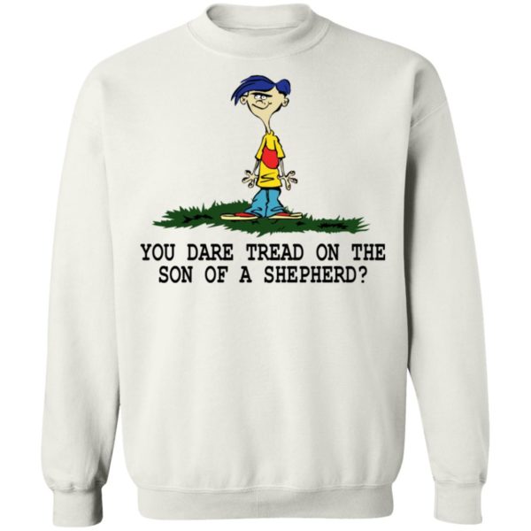 Rolf Ed You Dare Tread On The Son Of A Shepherd Shirt