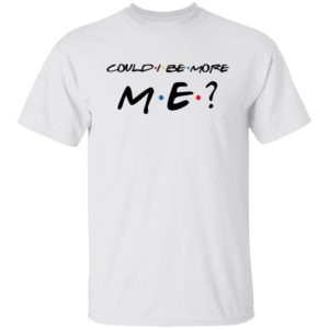 Matthew Perry Could I Be More Me Shirt