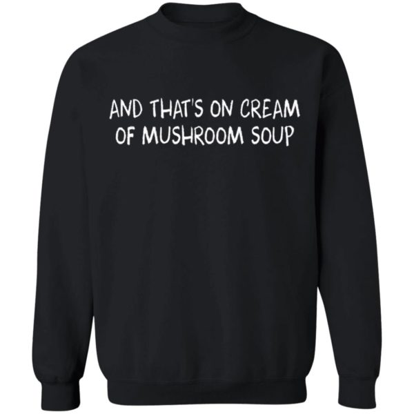And That’s On Cream Of Mushroom Soup Shirt