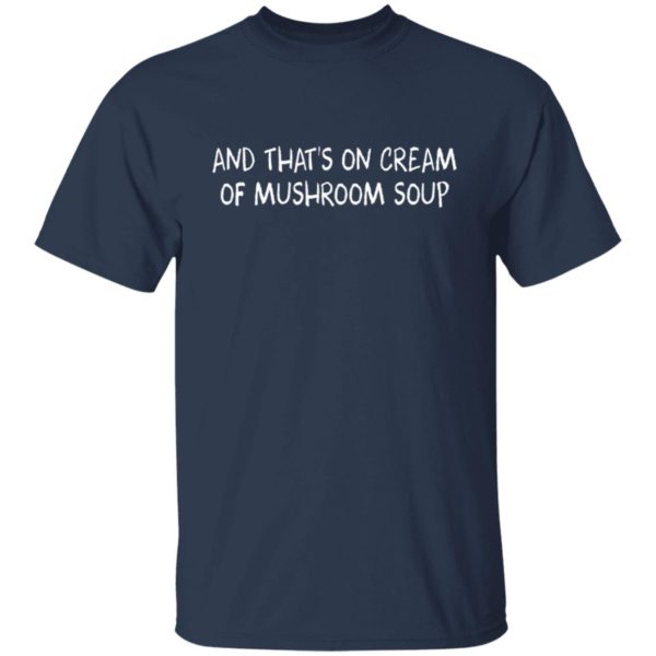 And That’s On Cream Of Mushroom Soup Shirt