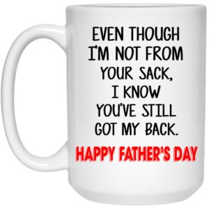 Even Though I’m Not From Your Sack – Happy Father’s Day Mugs