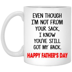 Even Though I’m Not From Your Sack – Happy Father’s Day Mugs