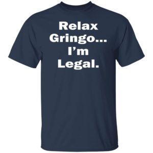 Relax Gringo I’m Legal Shirt