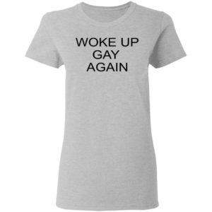 Woke Up Gay Again Shirt