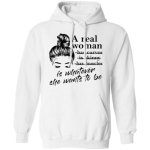 A Real Woman Is Whatever She Want To Be Shirt