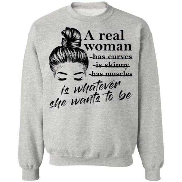 A Real Woman Is Whatever She Want To Be Shirt