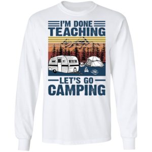 I’m Done Teaching Let’s Go Camping Shirt