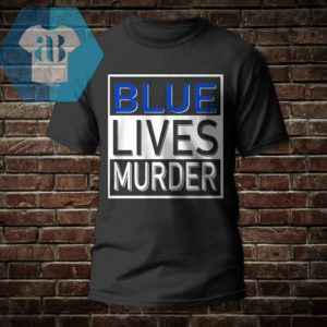 Blue Lives Murder Shirt