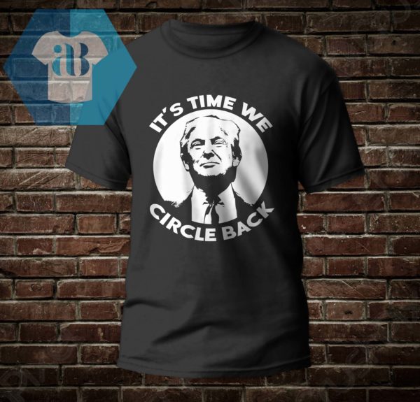 Donald Trump - It's Time We Circle Back Shirt