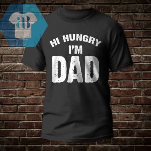 Hi Hungry I'm Dad Shirt