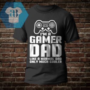 I'm A Gamer Dad Like A Normal Dad Only Much Cooler Shirt