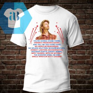 Joe Dirt - You're Gonna Stand There Ownin' A Fireworks Stand Shirt