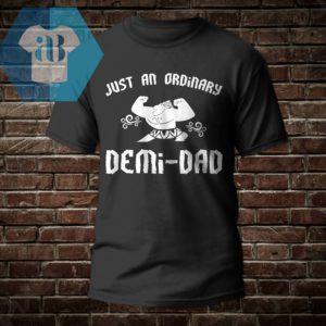 Just An Ordinary Demi-Dad Shirt