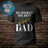 We Hooked The Best Dad Shirt