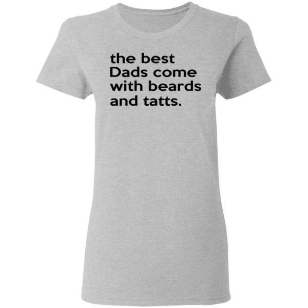 The Best Dads Come With Beards And Tatts Shirt