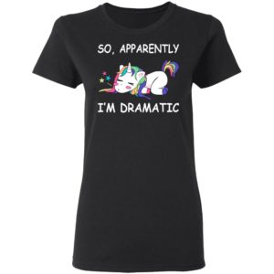 Unicorn – So Apparently I’m Dramatic Shirt