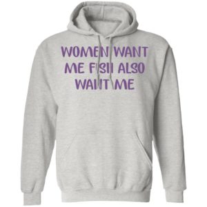 Women Want Me Fish Also Want Me Shirt