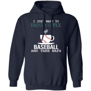 I Just Want To Drink Coffee Baseball And Take Naps Shirt