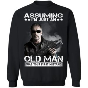 Assuming I’m Just An Old Man Was Your First Mistake Shirt