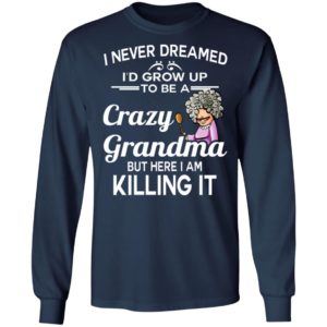 I Never Dreamed I’d Grow Up To Be A Crazy Grandma Shirt