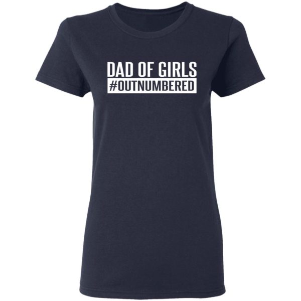 Dad Of Girls Out Numbered Shirt
