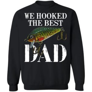 We Hooked The Best Dad Shirt