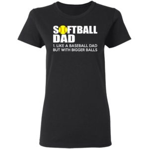 Softball Dad Like A Baseball Dad But With Bigger Balls Shirt
