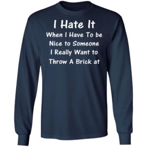 I Hate It When I Have To Be Nice To Someone Shirt
