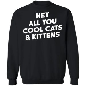 Hey All You Cool Cats And Kittens Shirt