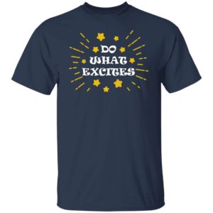 Do What Excites Shirt