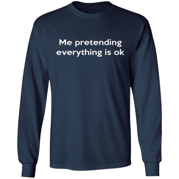 Me Pretending Everything Is Ok Shirt