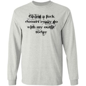 Giving A Fuck Doesn’t Really Go With My Outfit Today Shirt