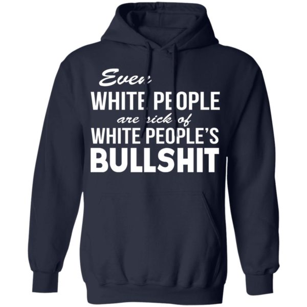 Even White People Are Sick Of Whit People’s Bullshit Shirt